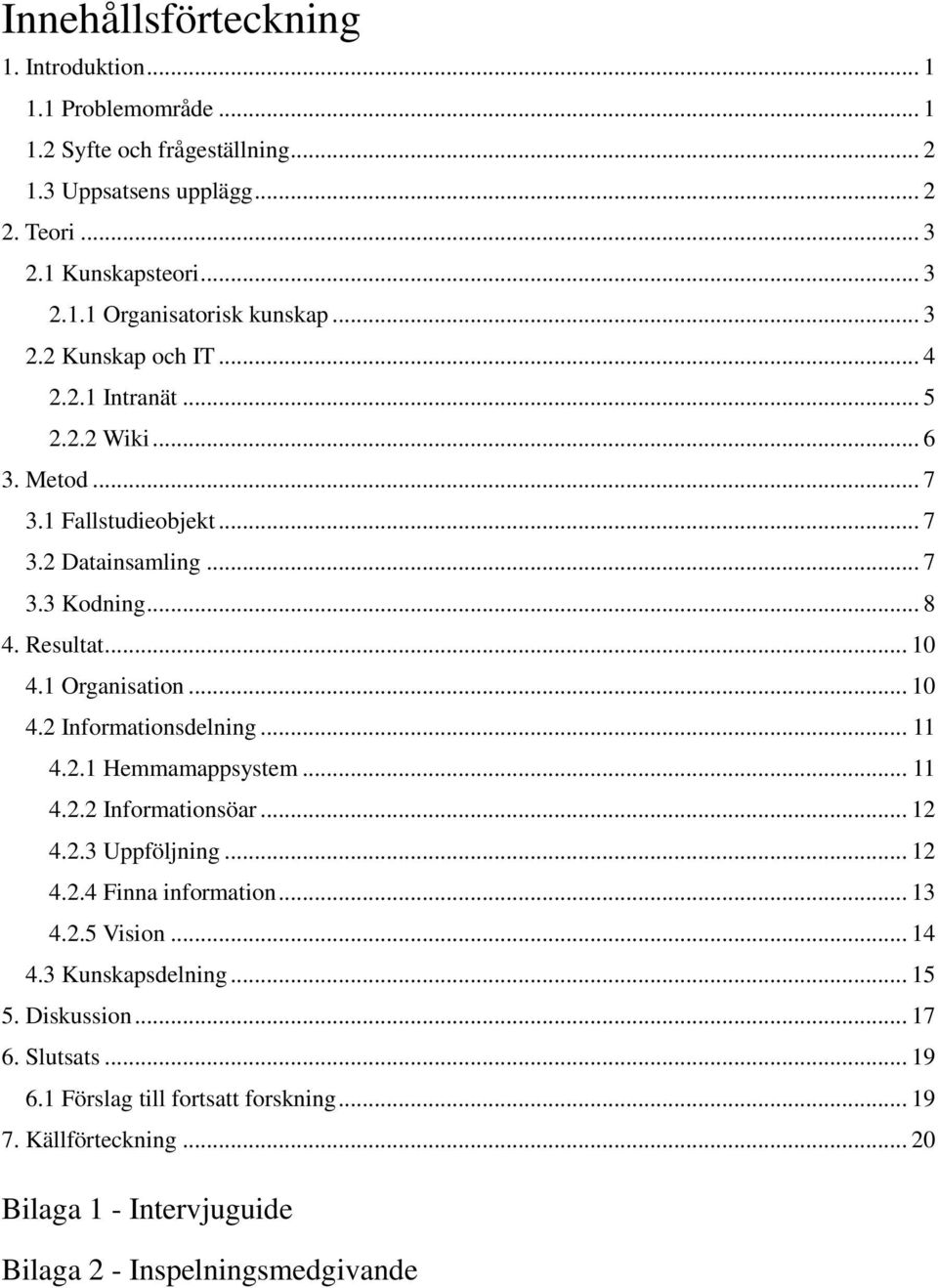 .. 10 4.2 Informationsdelning... 11 4.2.1 Hemmamappsystem... 11 4.2.2 Informationsöar... 12 4.2.3 Uppföljning... 12 4.2.4 Finna information... 13 4.2.5 Vision... 14 4.