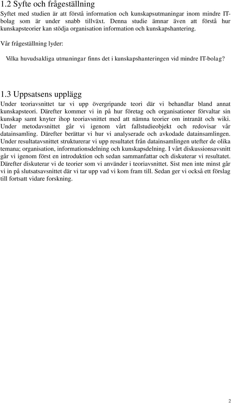 Vår frågeställning lyder: Vilka huvudsakliga utmaningar finns det i kunskapshanteringen vid mindre IT-bolag? 1.