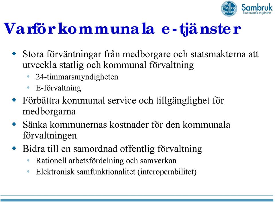tillgänglighet för medborgarna Sänka kommunernas kostnader för den kommunala förvaltningen Bidra till en