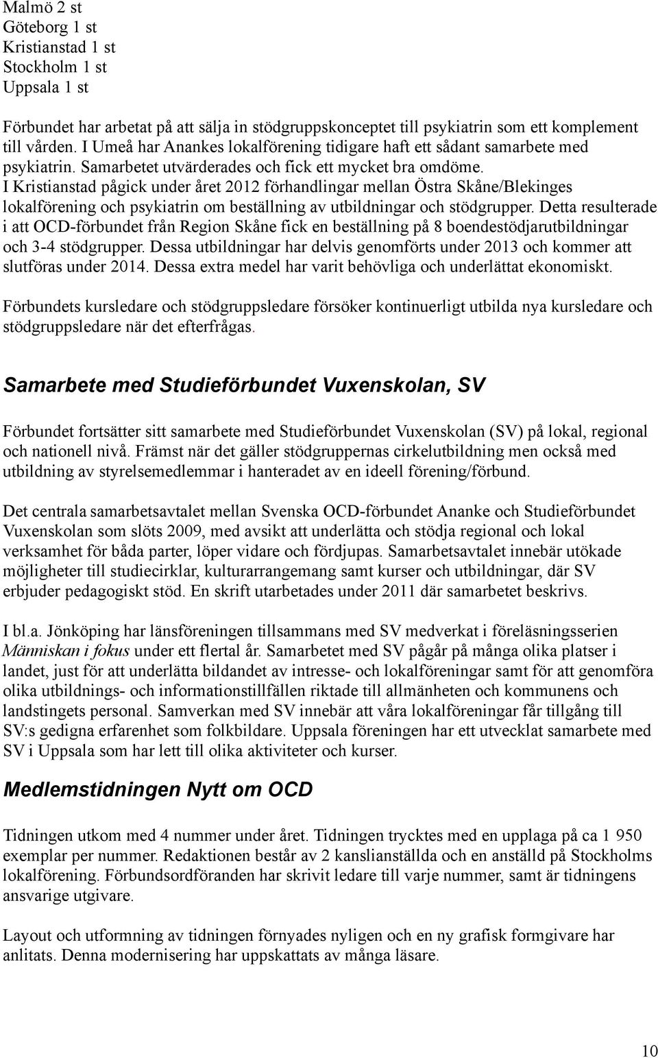 I Kristianstad pågick under året 2012 förhandlingar mellan Östra Skåne/Blekinges lokalförening och psykiatrin om beställning av utbildningar och stödgrupper.