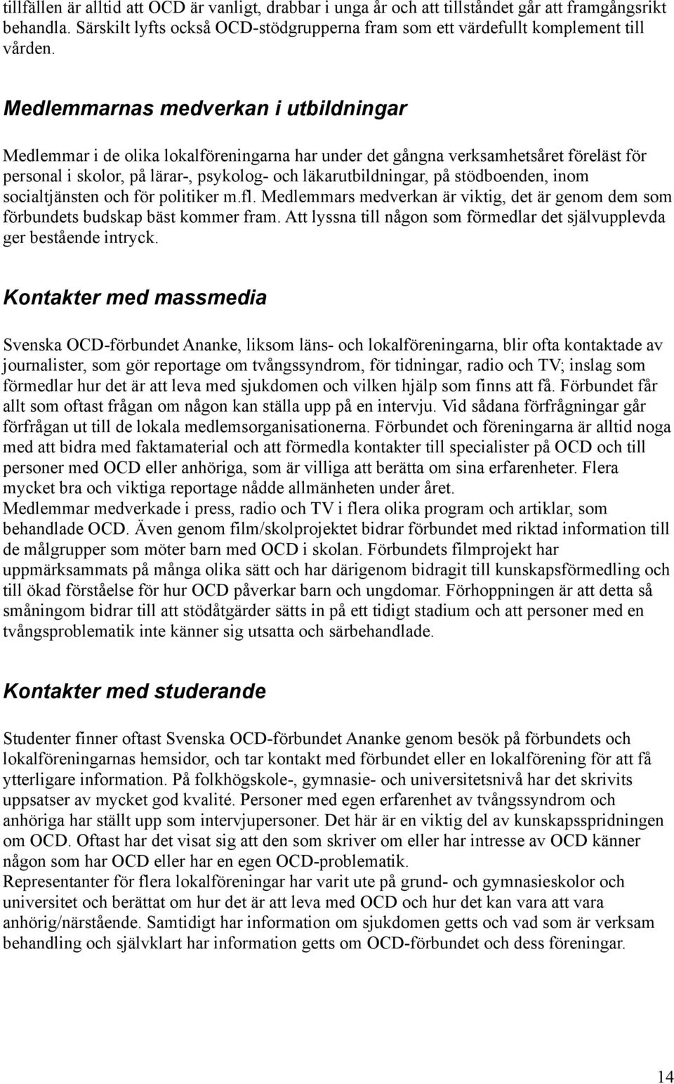 stödboenden, inom socialtjänsten och för politiker m.fl. Medlemmars medverkan är viktig, det är genom dem som förbundets budskap bäst kommer fram.