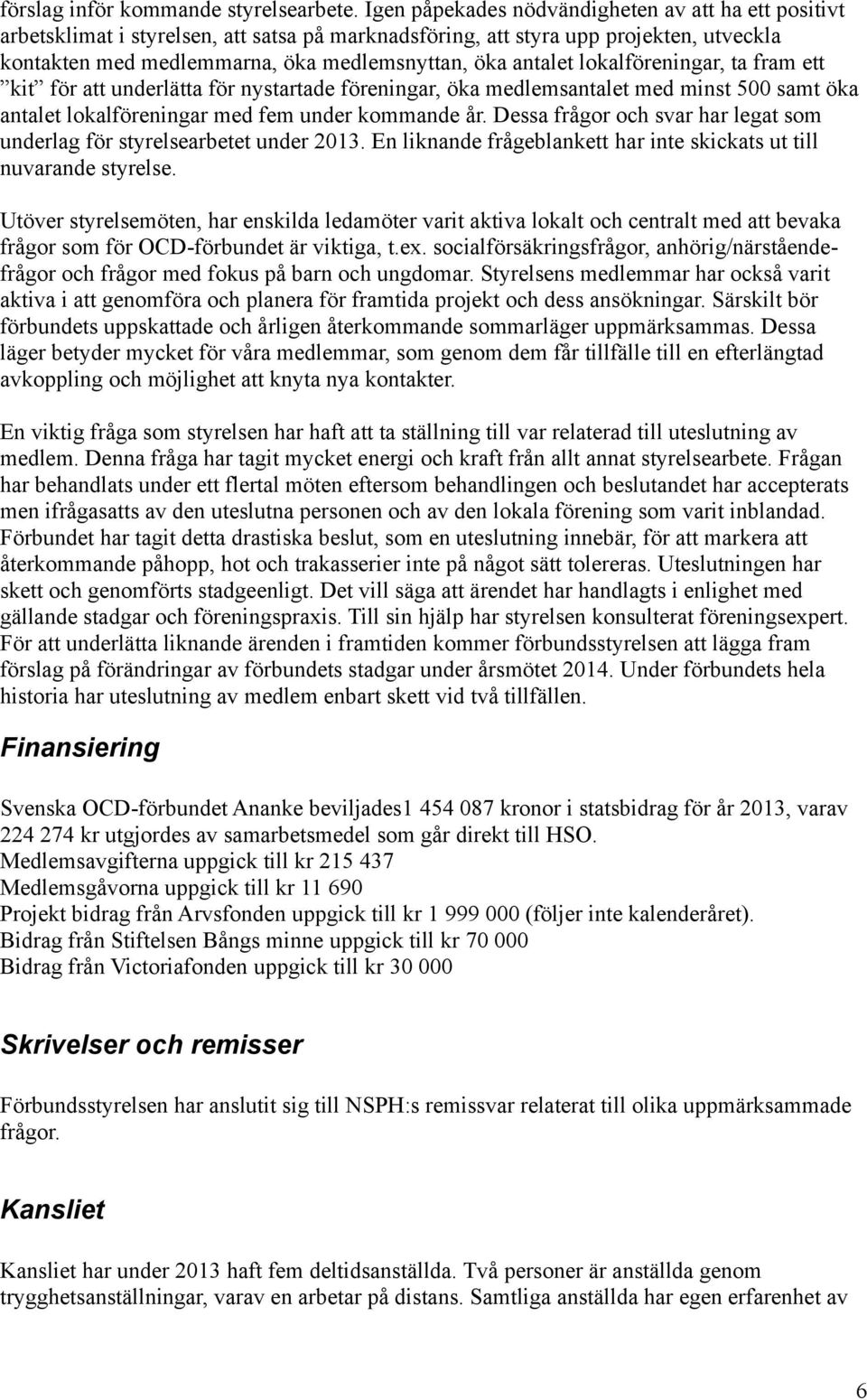 lokalföreningar, ta fram ett kit för att underlätta för nystartade föreningar, öka medlemsantalet med minst 500 samt öka antalet lokalföreningar med fem under kommande år.