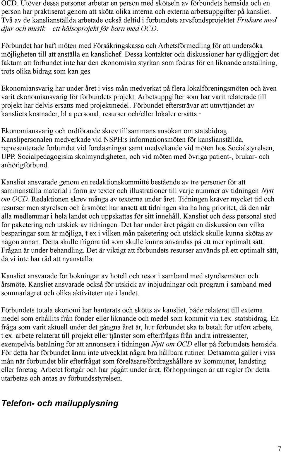 Förbundet har haft möten med Försäkringskassa och Arbetsförmedling för att undersöka möjligheten till att anställa en kanslichef.