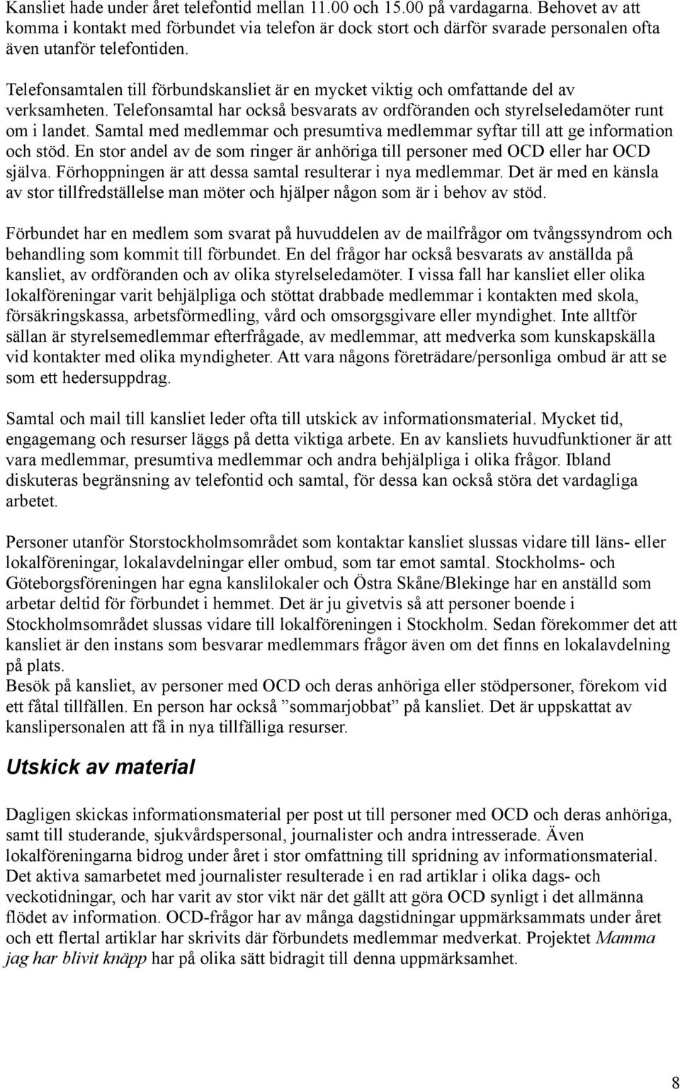 Telefonsamtalen till förbundskansliet är en mycket viktig och omfattande del av verksamheten. Telefonsamtal har också besvarats av ordföranden och styrelseledamöter runt om i landet.