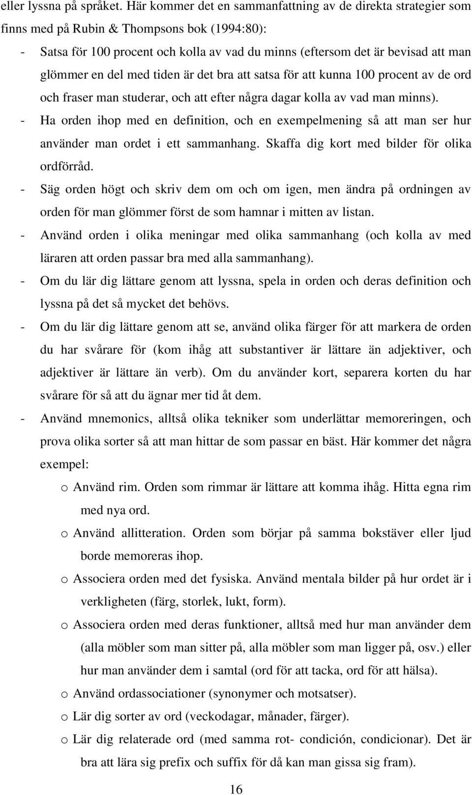 en del med tiden är det bra att satsa för att kunna 100 procent av de ord och fraser man studerar, och att efter några dagar kolla av vad man minns).