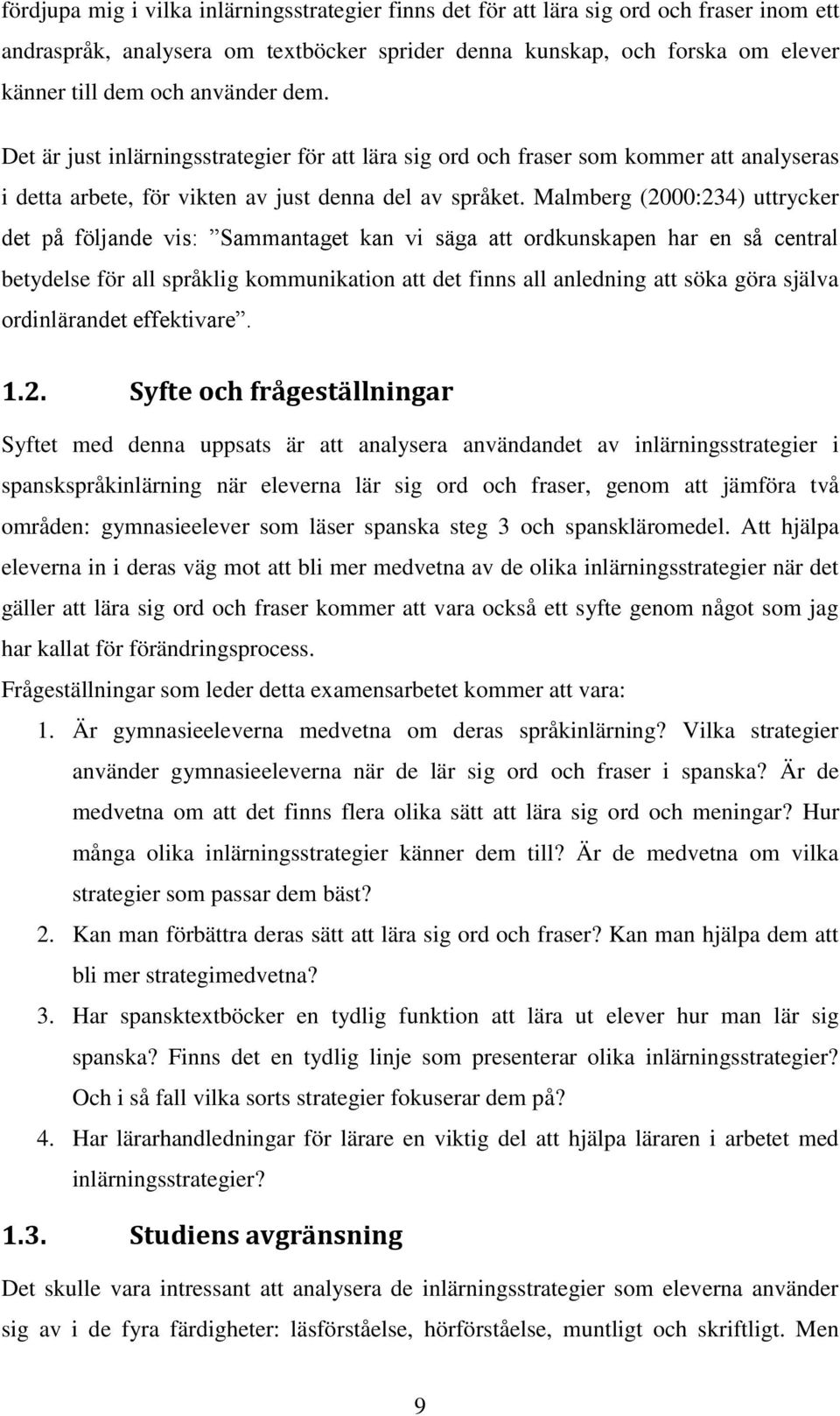 Malmberg (2000:234) uttrycker det på följande vis: Sammantaget kan vi säga att ordkunskapen har en så central betydelse för all språklig kommunikation att det finns all anledning att söka göra själva