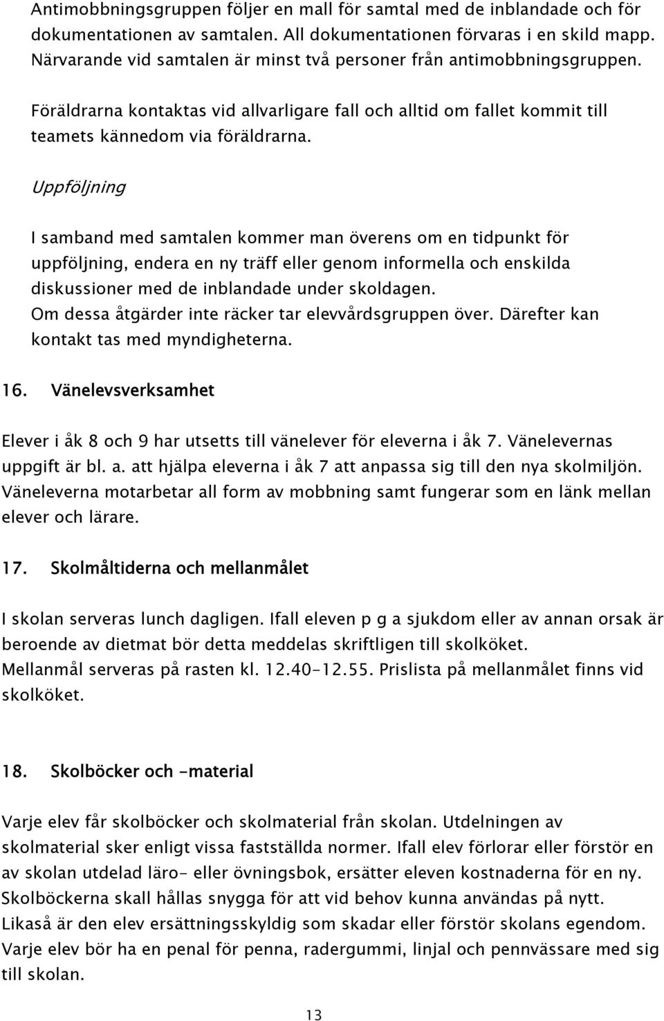 Uppföljning I samband med samtalen kommer man överens om en tidpunkt för uppföljning, endera en ny träff eller genom informella och enskilda diskussioner med de inblandade under skoldagen.