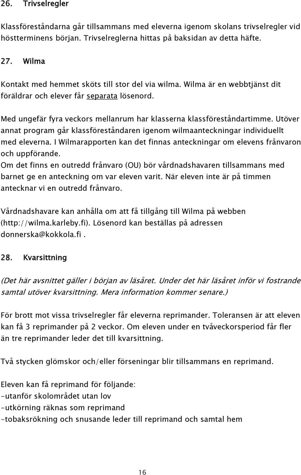 Utöver annat program går klassföreståndaren igenom wilmaanteckningar individuellt med eleverna. I Wilmarapporten kan det finnas anteckningar om elevens frånvaron och uppförande.