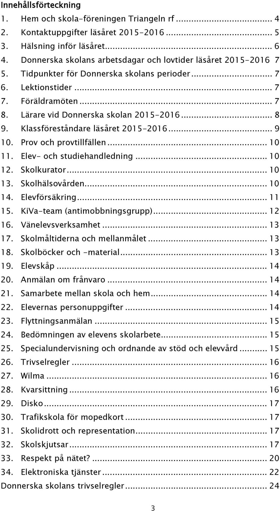 .. 8 9. Klassföreståndare läsåret 2015-2016... 9 10. Prov och provtillfällen... 10 11. Elev- och studiehandledning... 10 12. Skolkurator... 10 13. Skolhälsovården... 10 14. Elevförsäkring... 11 15.