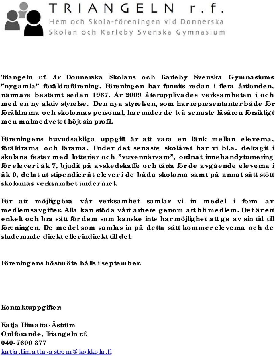 Den nya styrelsen, som har representanter både för föräldrarna och skolornas personal, har under de två senaste läsåren försiktigt men målmedvetet höjt sin profil.