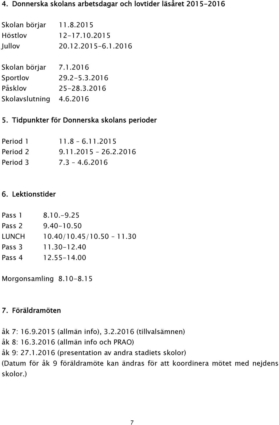 Lektionstider Pass 1 8.10.-9.25 Pass 2 9.40-10.50 LUNCH 10.40/10.45/10.50 11.30 Pass 3 11.30-12.40 Pass 4 12.55-14.00 Morgonsamling 8.10-8.15 7. Föräldramöten åk 7: 16.9.2015 (allmän info), 3.