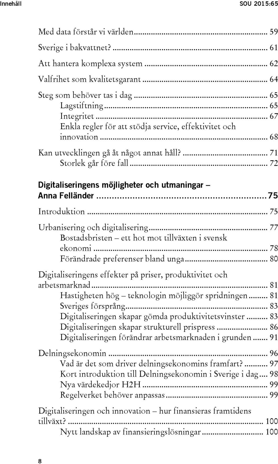 .. 72 Digitaliseringens möjligheter och utmaningar Anna Felländer... 75 Introduktion... 75 Urbanisering och digitalisering... 77 Bostadsbristen ett hot mot tillväxten i svensk ekonomi.