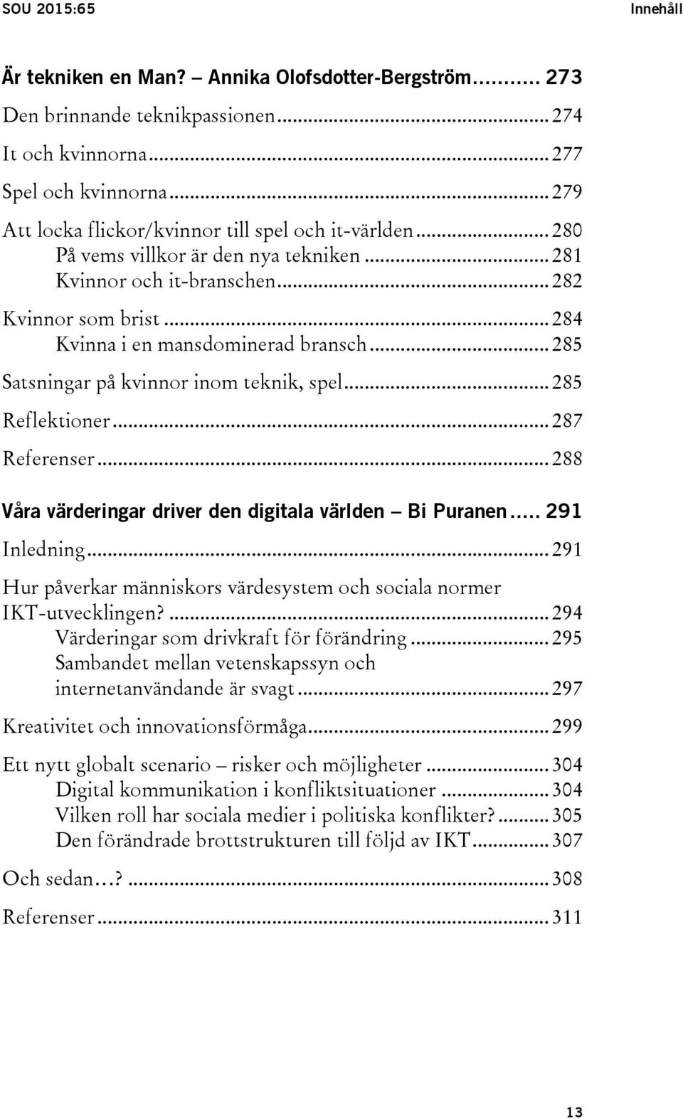 .. 285 Satsningar på kvinnor inom teknik, spel... 285 Reflektioner... 287 Referenser... 288 Våra värderingar driver den digitala världen Bi Puranen... 291 Inledning.