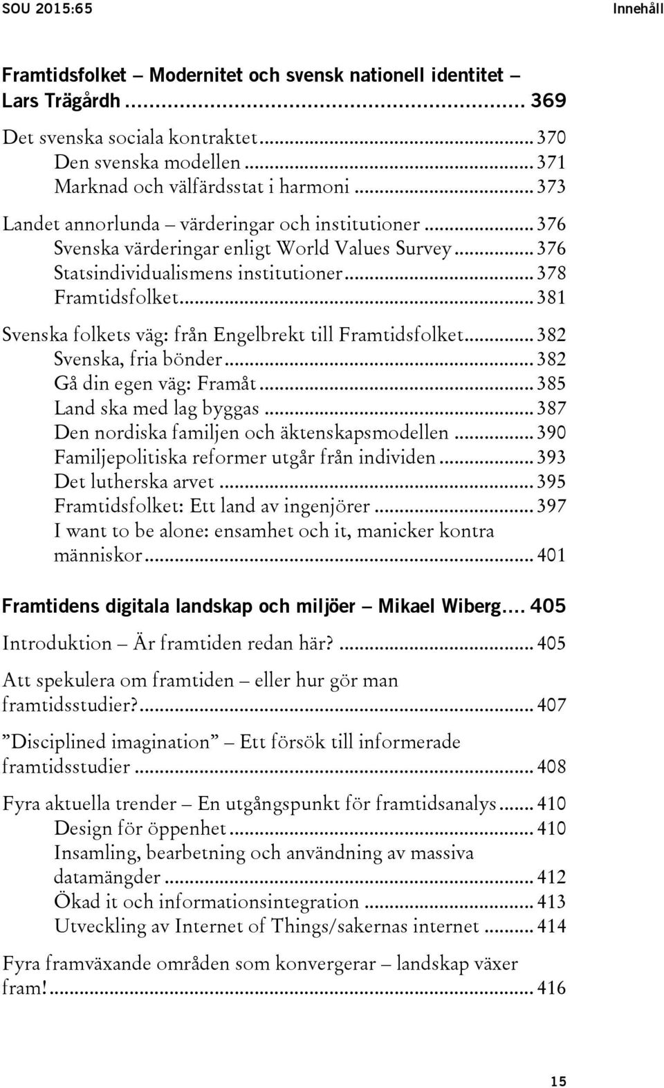 .. 381 Svenska folkets väg: från Engelbrekt till Framtidsfolket... 382 Svenska, fria bönder... 382 Gå din egen väg: Framåt... 385 Land ska med lag byggas.