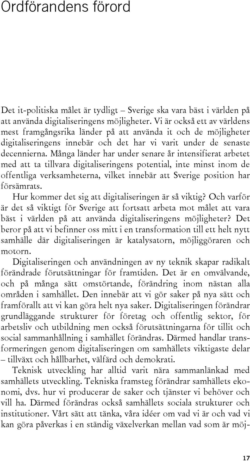 Många länder har under senare år intensifierat arbetet med att ta tillvara digitaliseringens potential, inte minst inom de offentliga verksamheterna, vilket innebär att Sverige position har