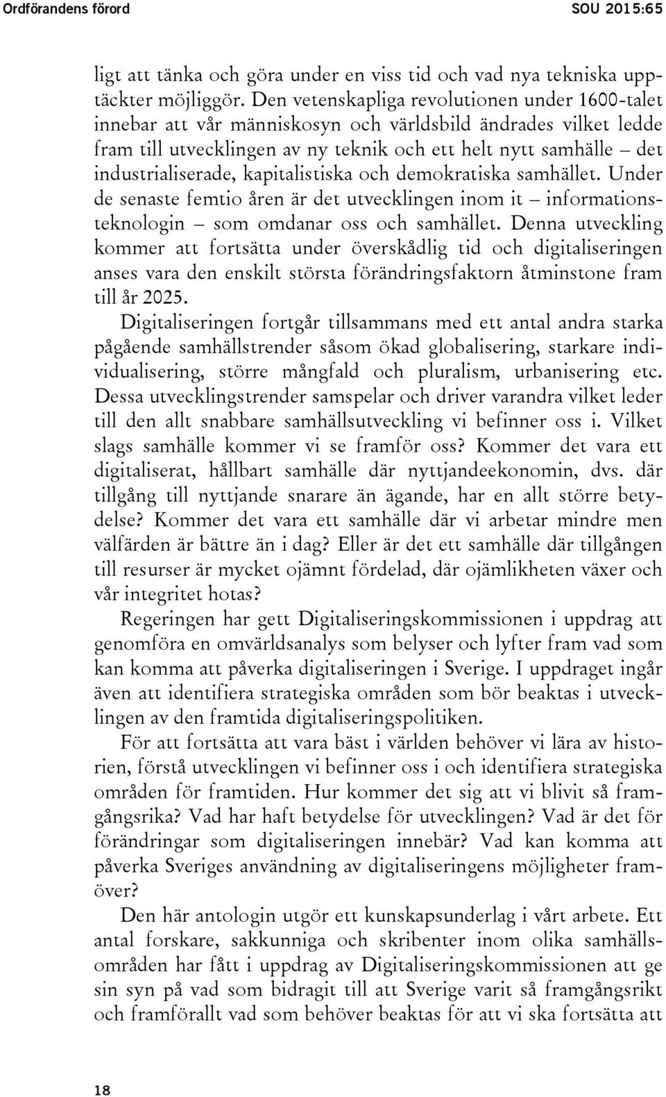 kapitalistiska och demokratiska samhället. Under de senaste femtio åren är det utvecklingen inom it informationsteknologin som omdanar oss och samhället.