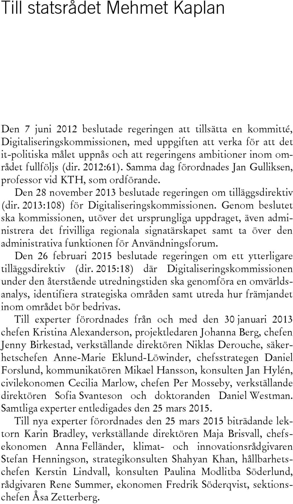 Den 28 november 2013 beslutade regeringen om tilläggsdirektiv (dir. 2013:108) för Digitaliseringskommissionen.