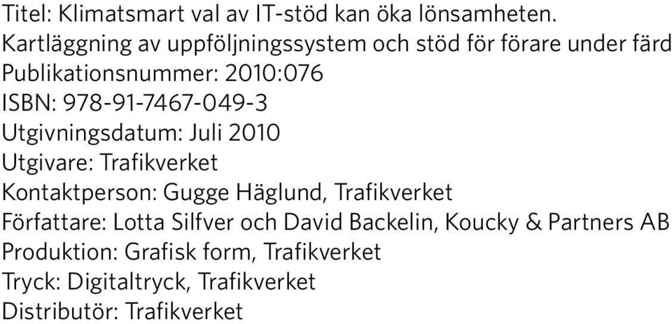 978-91-7467-049-3 Utgivningsdatum: Juli 2010 Utgivare: Trafikverket Kontaktperson: Gugge Häglund,