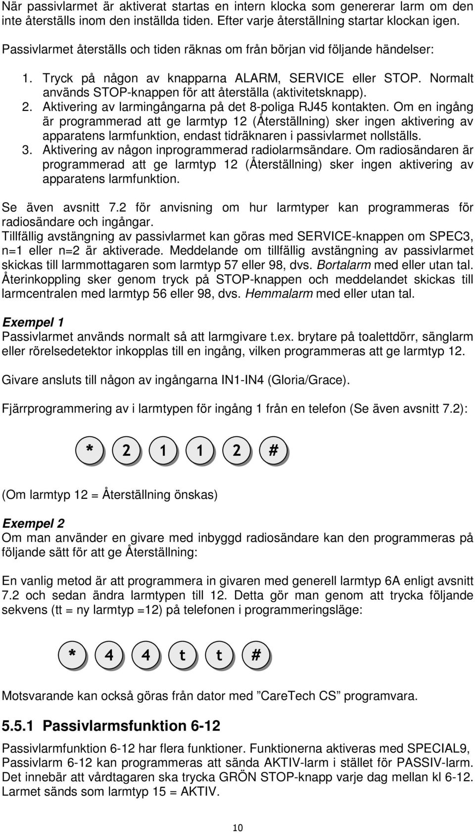 Normalt används STOP-knappen för att återställa (aktivitetsknapp). 2. Aktivering av larmingångarna på det 8-poliga RJ45 kontakten.