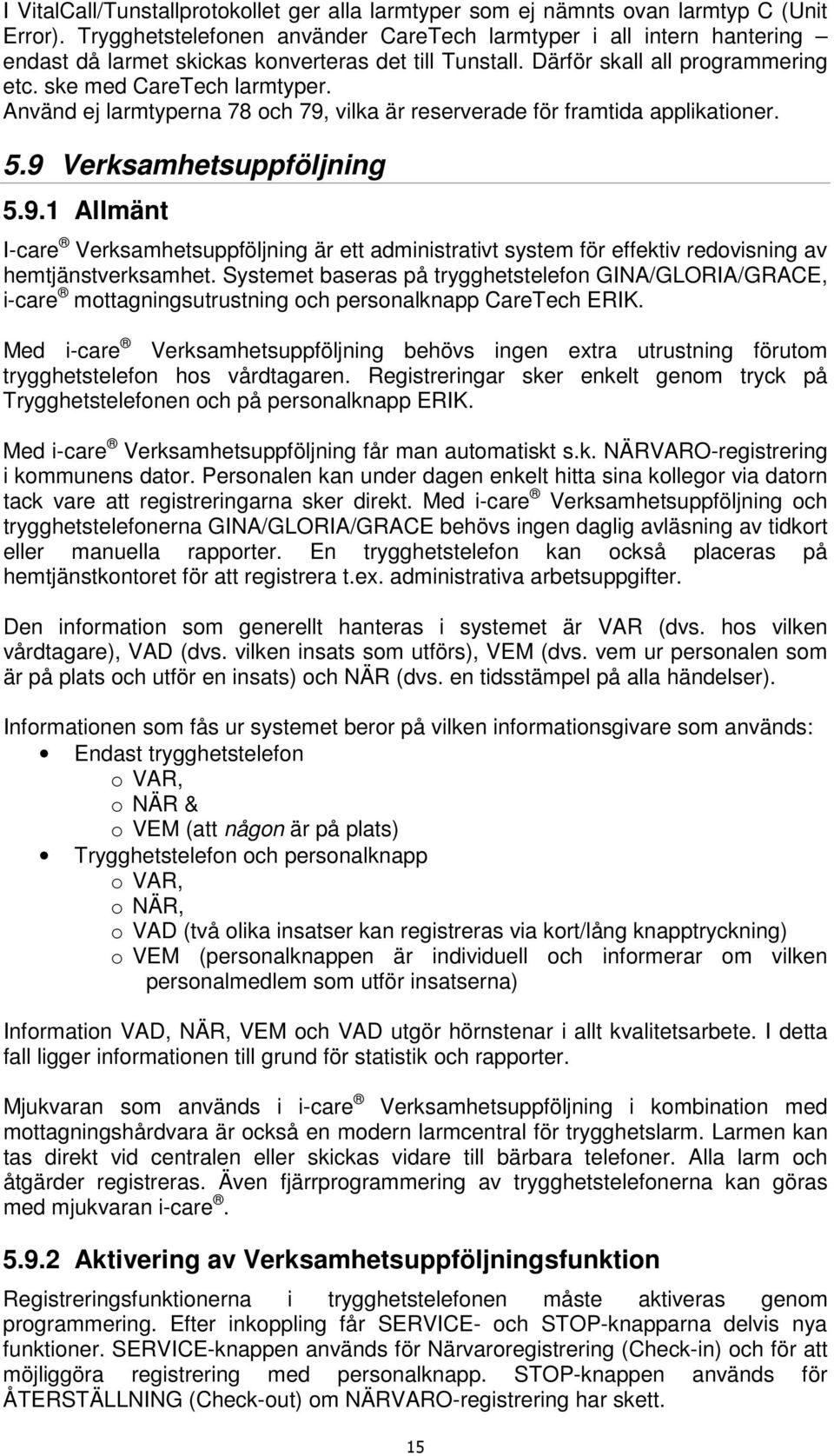 Använd ej larmtyperna 78 och 79, vilka är reserverade för framtida applikationer. 5.9 Verksamhetsuppföljning 5.9.1 Allmänt I-care Verksamhetsuppföljning är ett administrativt system för effektiv redovisning av hemtjänstverksamhet.