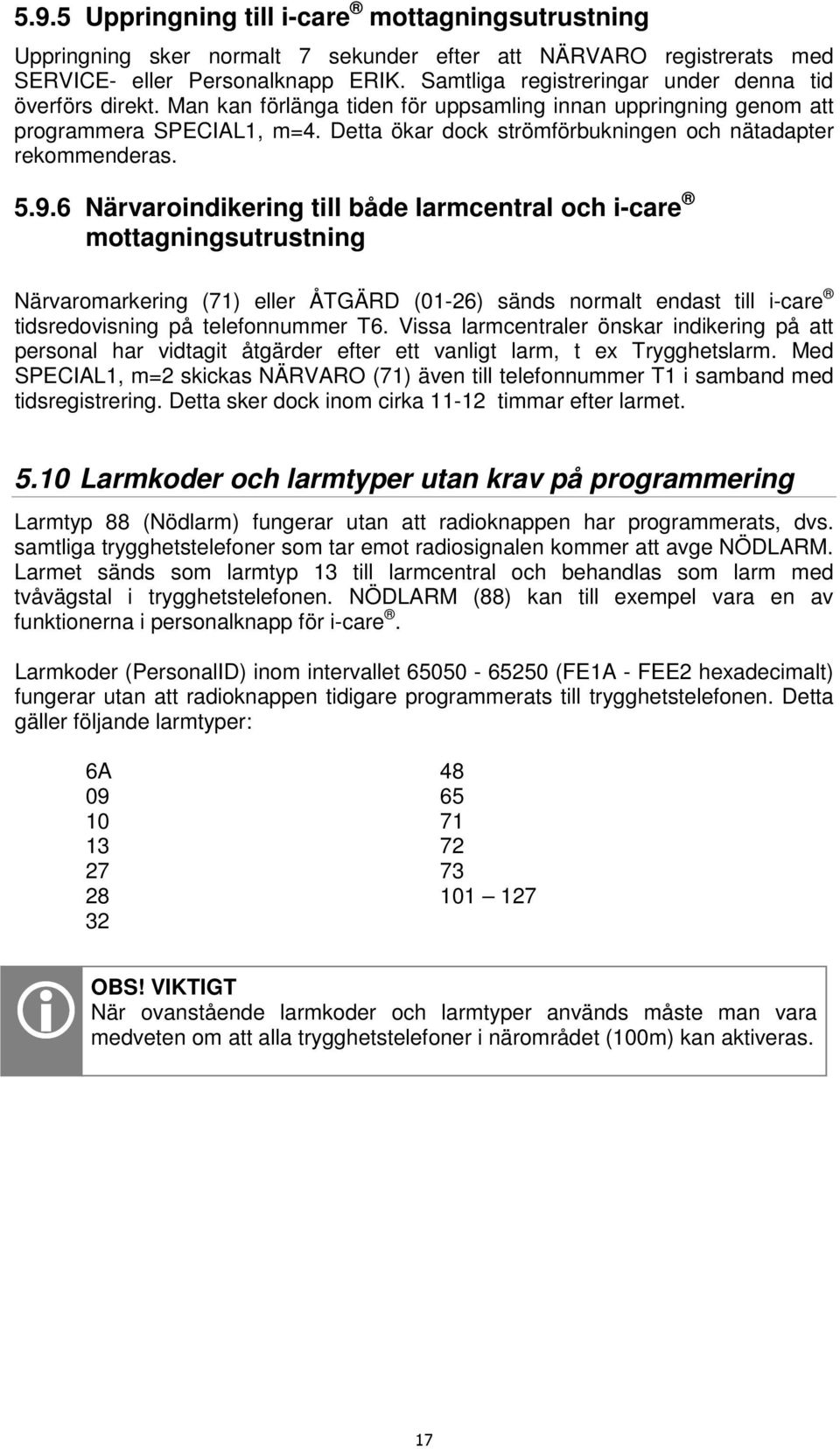 Detta ökar dock strömförbukningen och nätadapter rekommenderas. 5.9.