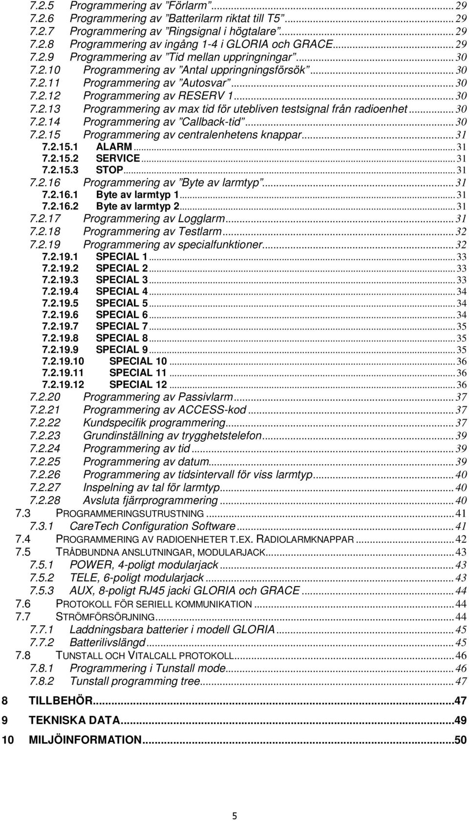 ..30 7.2.14 Programmering av Callback-tid...30 7.2.15 Programmering av centralenhetens knappar...31 7.2.15.1 ALARM... 31 7.2.15.2 SERVICE... 31 7.2.15.3 STOP... 31 7.2.16 Programmering av Byte av larmtyp.