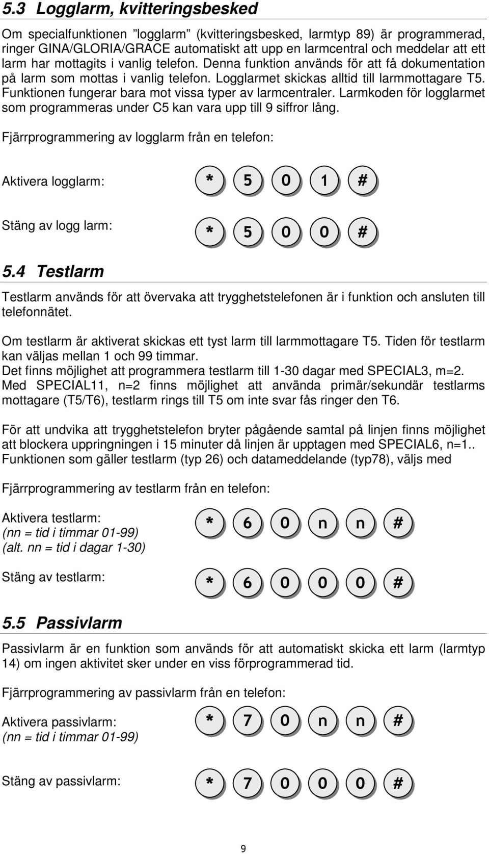 Funktionen fungerar bara mot vissa typer av larmcentraler. Larmkoden för logglarmet som programmeras under C5 kan vara upp till 9 siffror lång.