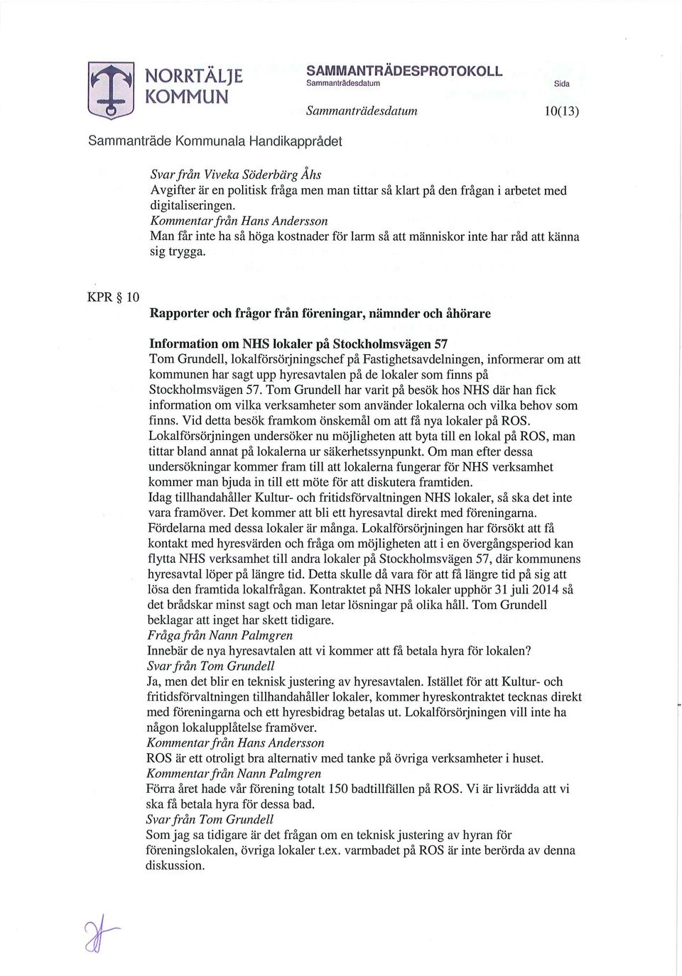 KPR 10 Rapporter och frågor från föreningar, nämnder och åhörare Information om NHS lokaler på Stockholmsvägen 57 Tom Grundell, lokalförsörjningschef på Fastighetsavdelningen, informerar om att