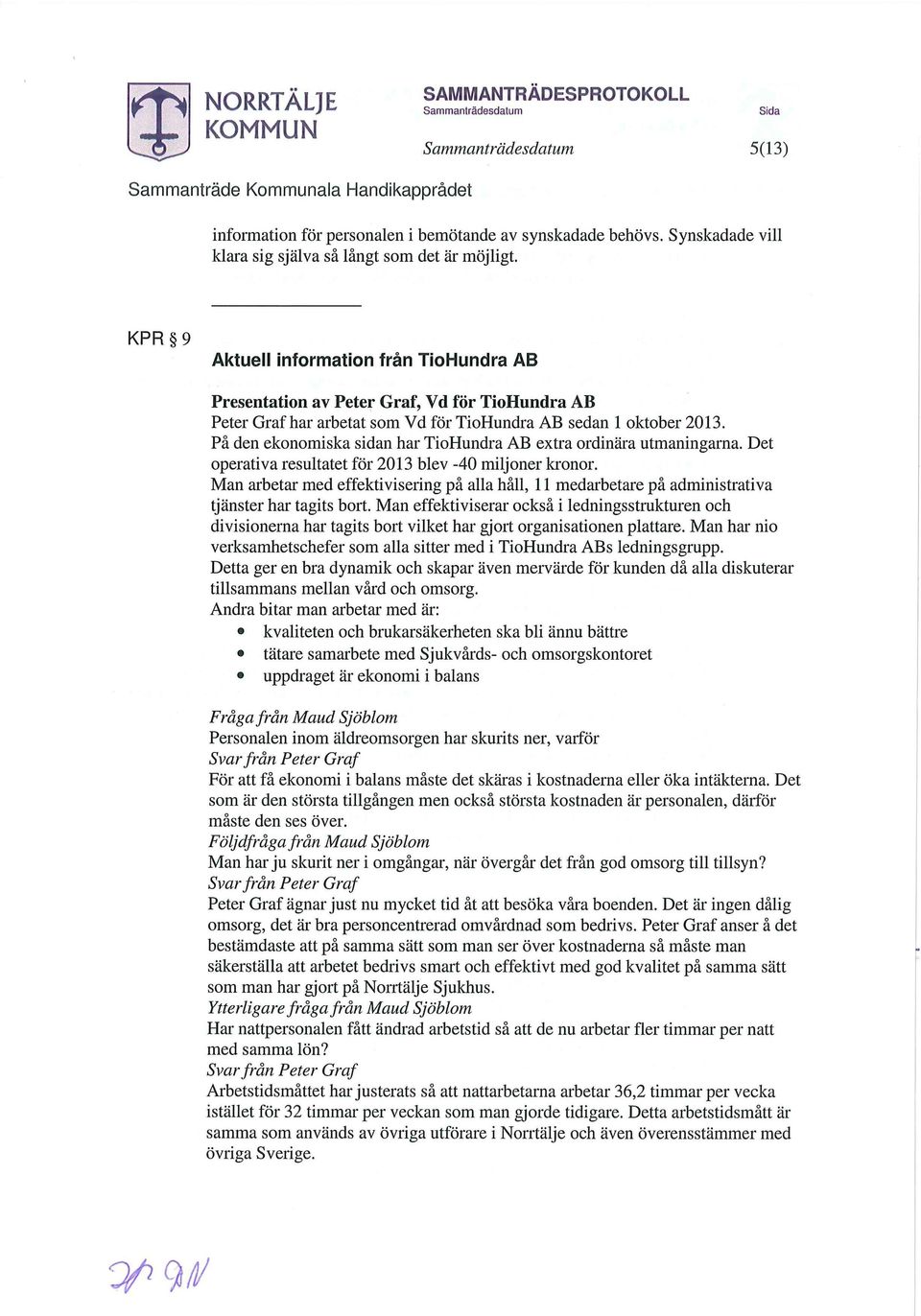 KPR 9 Aktuell information från TioHundra AB Presentation av Peter Graf, Vd för TioHundra AB Peter Graf har arbetat som Vd för TioHundra AB sedan 1 oktober 2013.