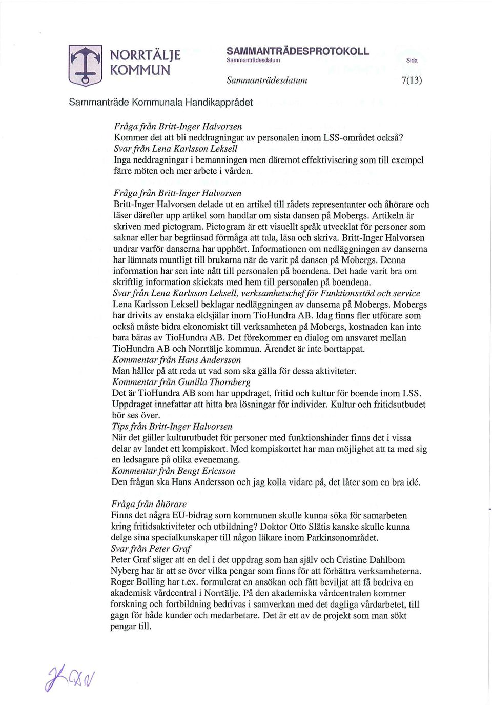 Fråga från Britt-Inger Halvor sen Britt-Inger Halvorsen delade ut en artikel till rådets representanter och åhörare och läser därefter upp artikel som handlar om sista dansen på Mobergs.