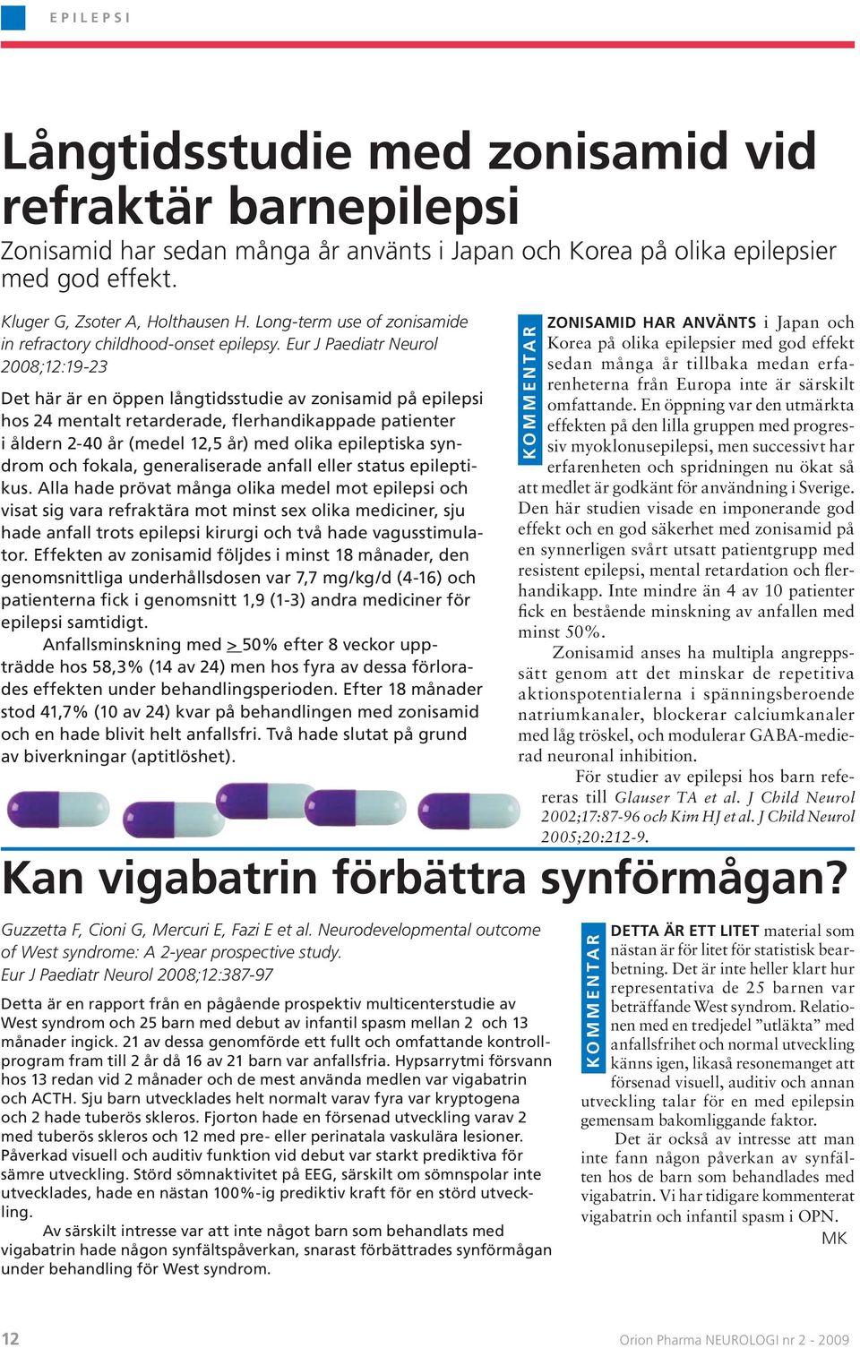 Eur J Paediatr Neurol 2008;12:19-23 Det här är en öppen långtidsstudie av zonisamid på epilepsi hos 24 mentalt retarderade, flerhandikappade patienter i åldern 2-40 år (medel 12,5 år) med olika