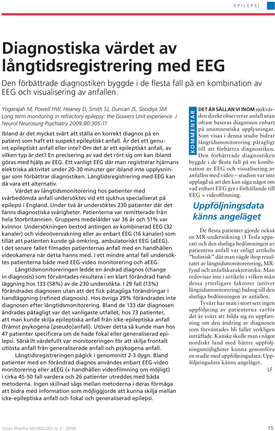 J Neurol Neurosurg Psychiatry 2009;80:305-11 Ibland är det mycket svårt att ställa en korrekt diagnos på en patient som haft ett suspekt epileptiskt anfall.