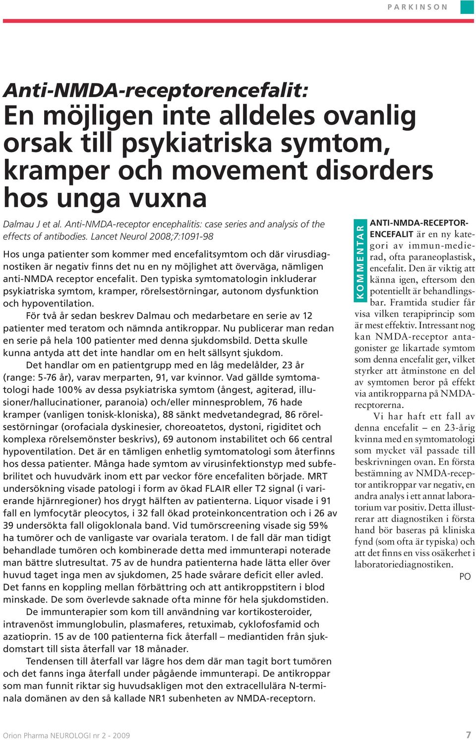 Lancet Neurol 2008;7:1091-98 Hos unga patienter som kommer med encefalitsymtom och där virusdiagnostiken är negativ finns det nu en ny möjlighet att överväga, nämligen anti-nmda receptor encefalit.