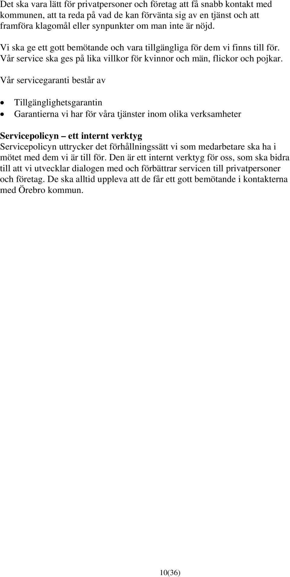 Vår servicegaranti består av Tillgänglighetsgarantin Garantierna vi har för våra tjänster inom olika verksamheter Servicepolicyn ett internt verktyg Servicepolicyn uttrycker det förhållningssätt vi