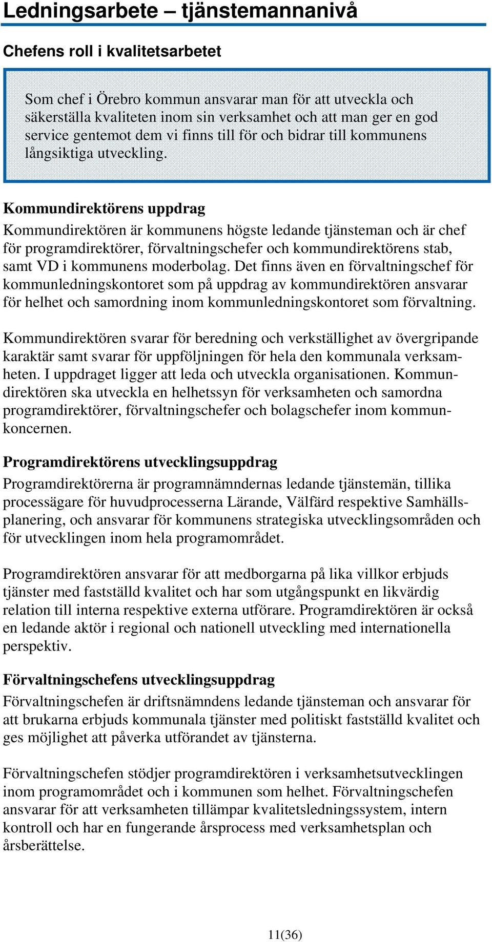 Kommundirektörens uppdrag Kommundirektören är kommunens högste ledande tjänsteman och är chef för programdirektörer, förvaltningschefer och kommundirektörens stab, samt VD i kommunens moderbolag.