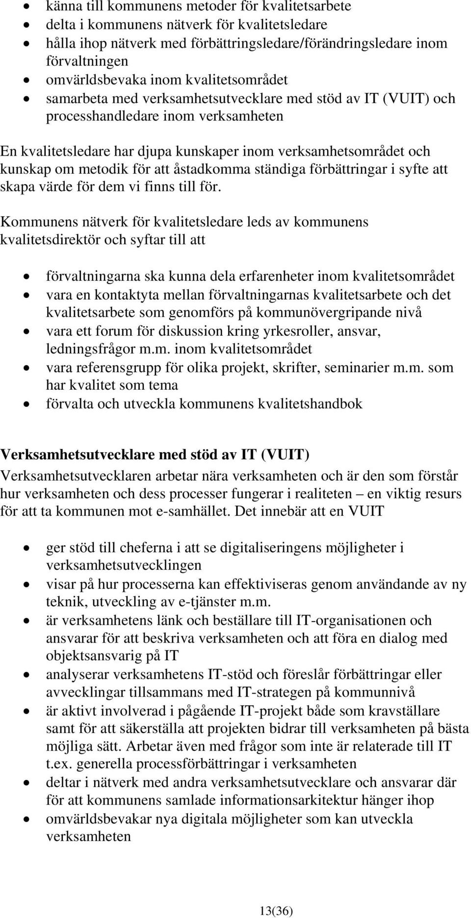 metodik för att åstadkomma ständiga förbättringar i syfte att skapa värde för dem vi finns till för.