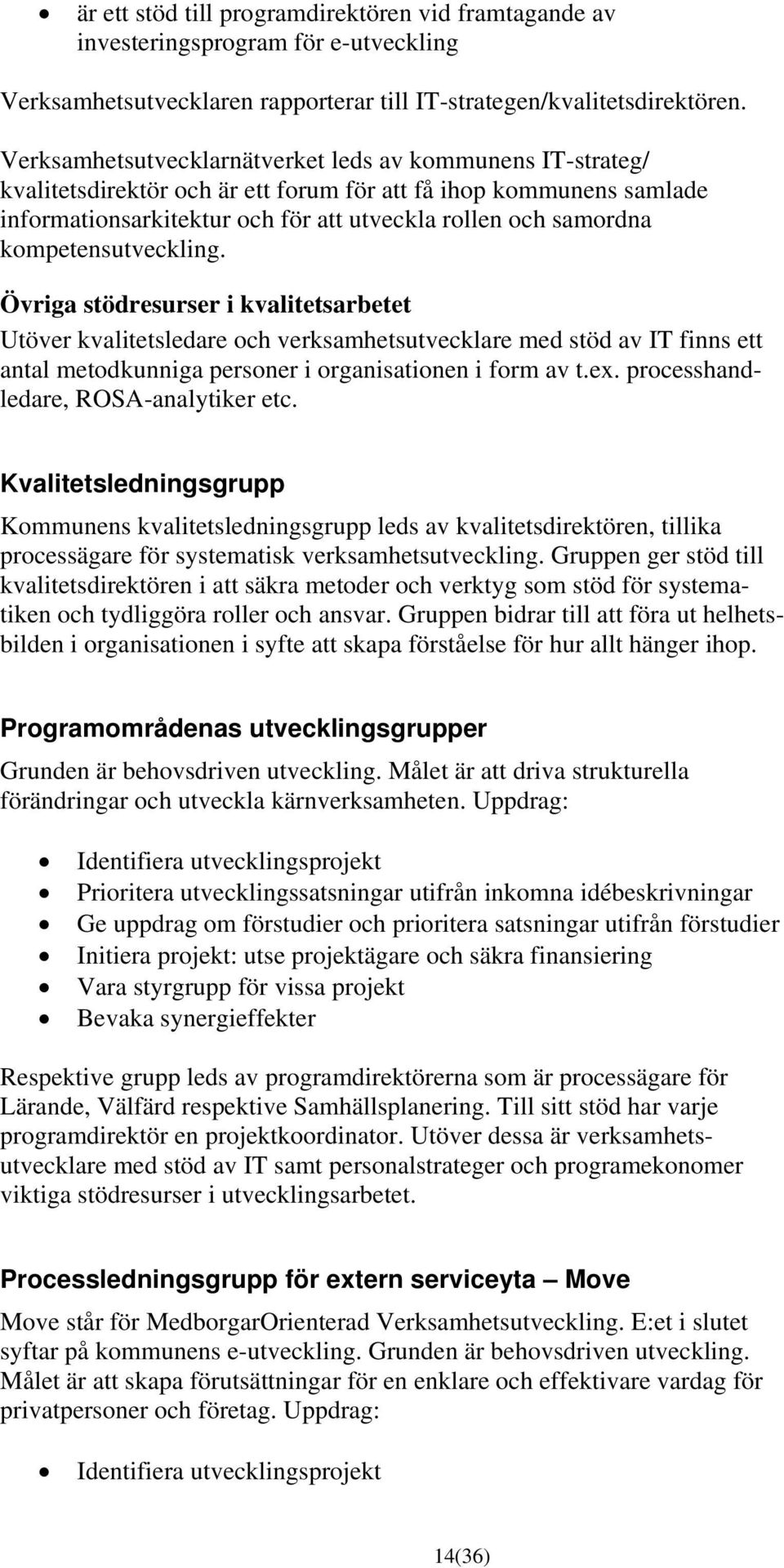 kompetensutveckling. Övriga stödresurser i kvalitetsarbetet Utöver kvalitetsledare och verksamhetsutvecklare med stöd av IT finns ett antal metodkunniga personer i organisationen i form av t.ex.