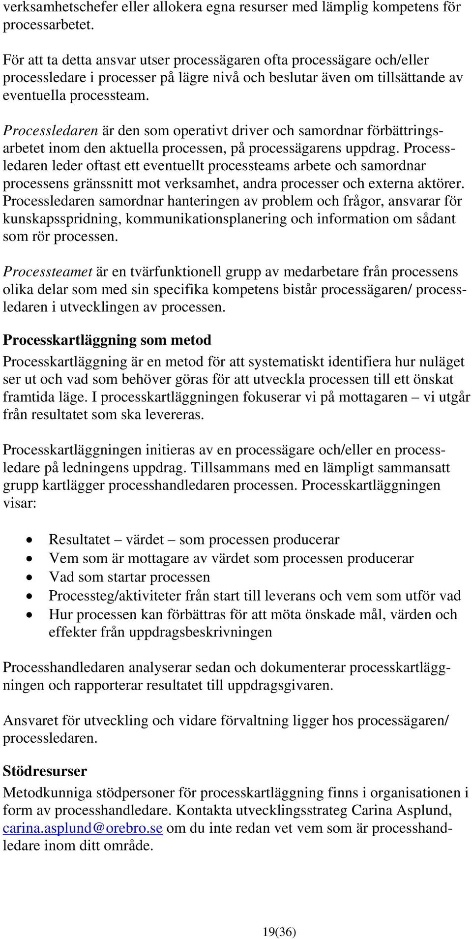 Processledaren är den som operativt driver och samordnar förbättringsarbetet inom den aktuella processen, på processägarens uppdrag.