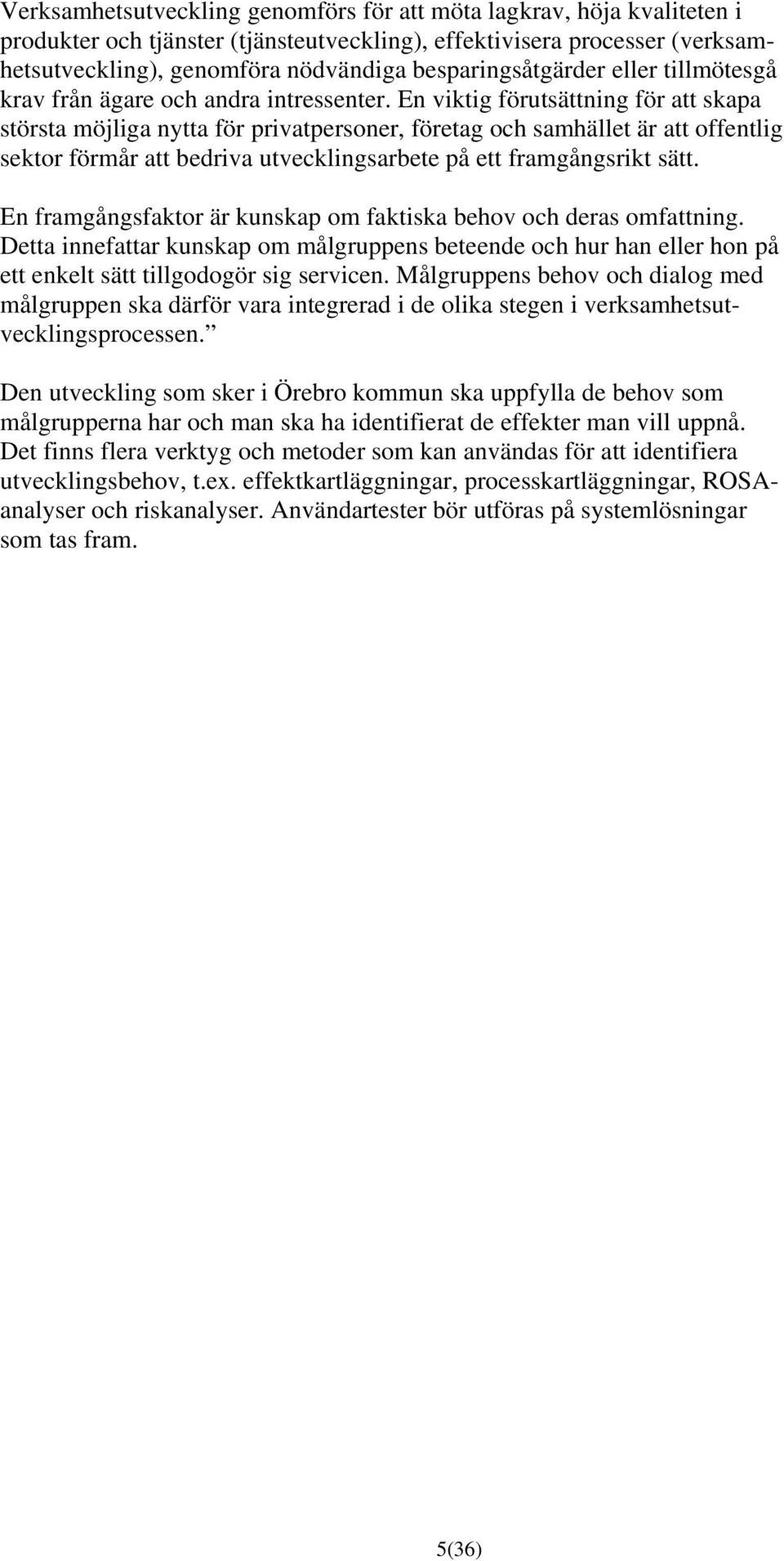 En viktig förutsättning för att skapa största möjliga nytta för privatpersoner, företag och samhället är att offentlig sektor förmår att bedriva utvecklingsarbete på ett framgångsrikt sätt.