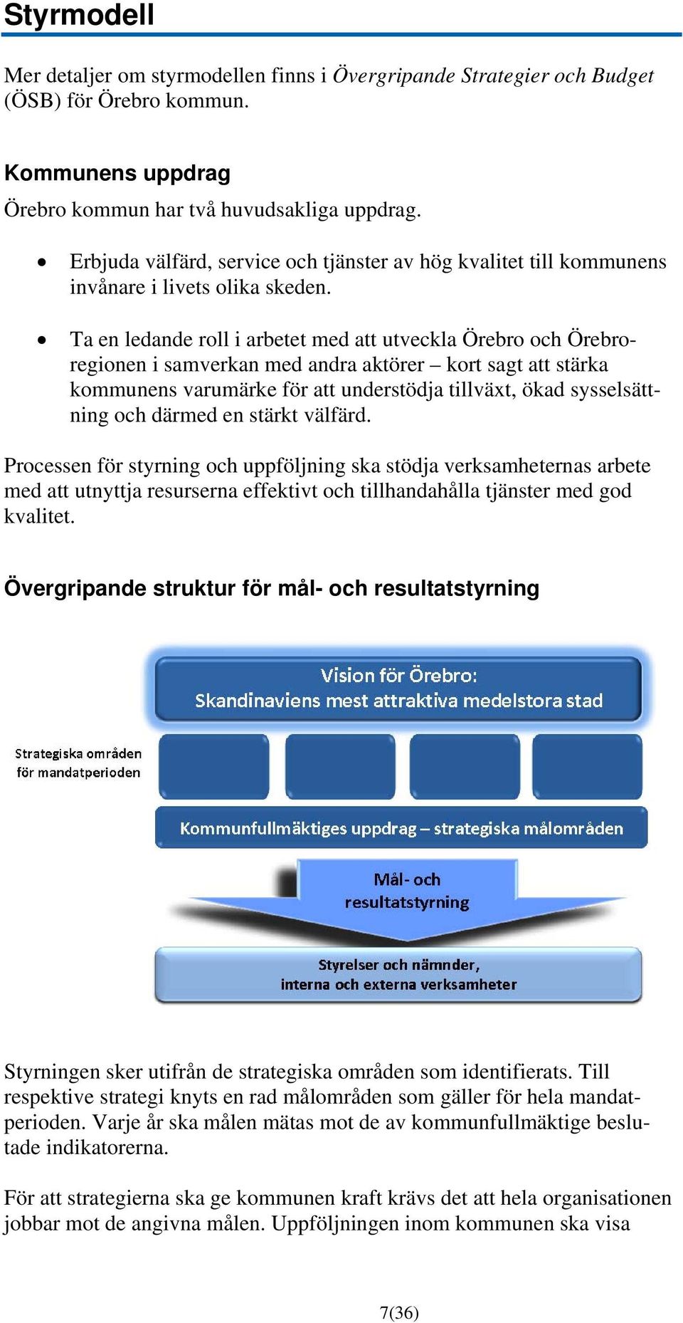 Ta en ledande roll i arbetet med att utveckla Örebro och Örebroregionen i samverkan med andra aktörer kort sagt att stärka kommunens varumärke för att understödja tillväxt, ökad sysselsättning och