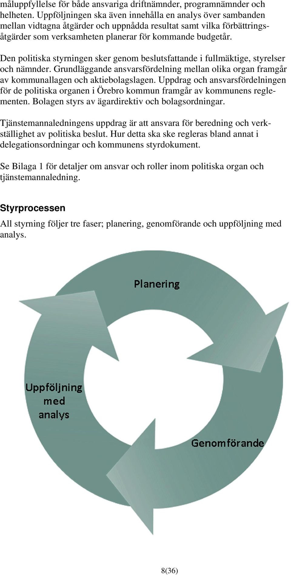 Den politiska styrningen sker genom beslutsfattande i fullmäktige, styrelser och nämnder. Grundläggande ansvarsfördelning mellan olika organ framgår av kommunallagen och aktiebolagslagen.