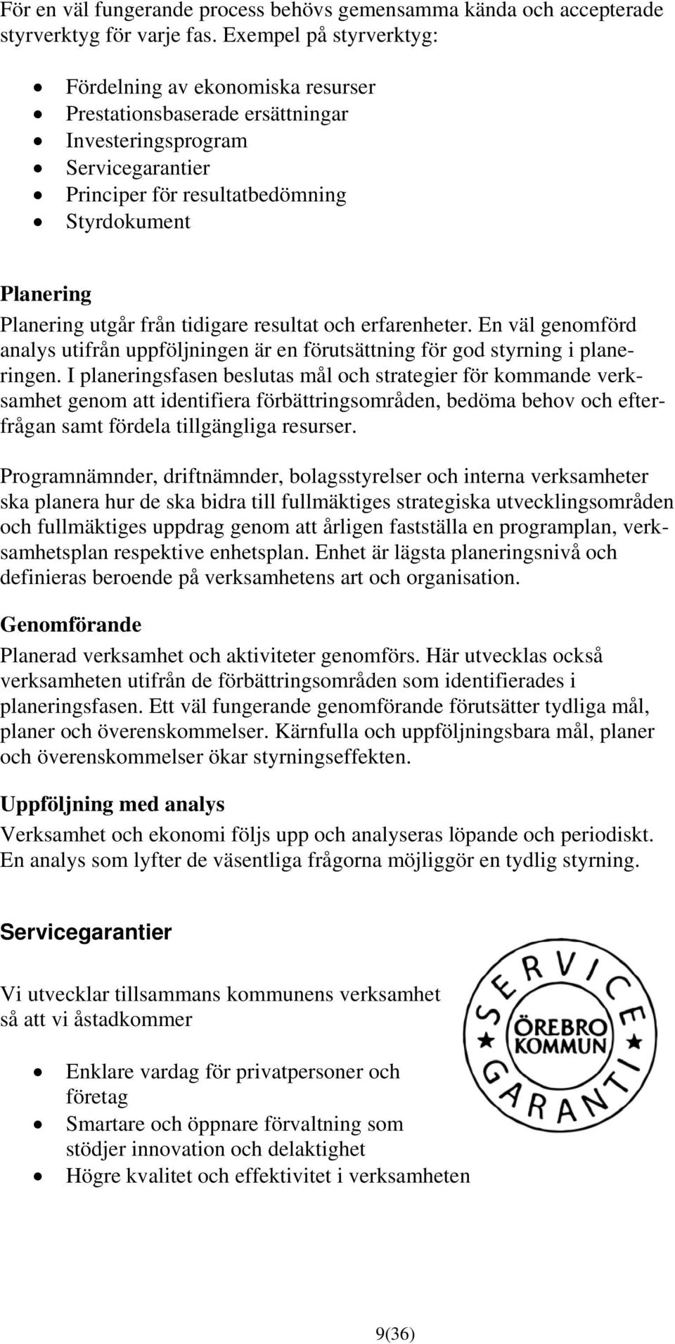 från tidigare resultat och erfarenheter. En väl genomförd analys utifrån uppföljningen är en förutsättning för god styrning i planeringen.