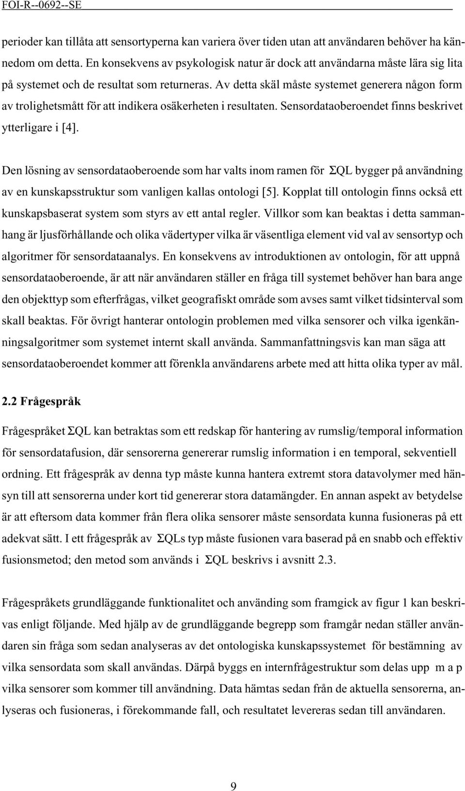 Av detta skäl måste systemet generera någon form av trolighetsmått för att indikera osäkerheten i resultaten. Sensordataoberoendet finns beskrivet ytterligare i [4].