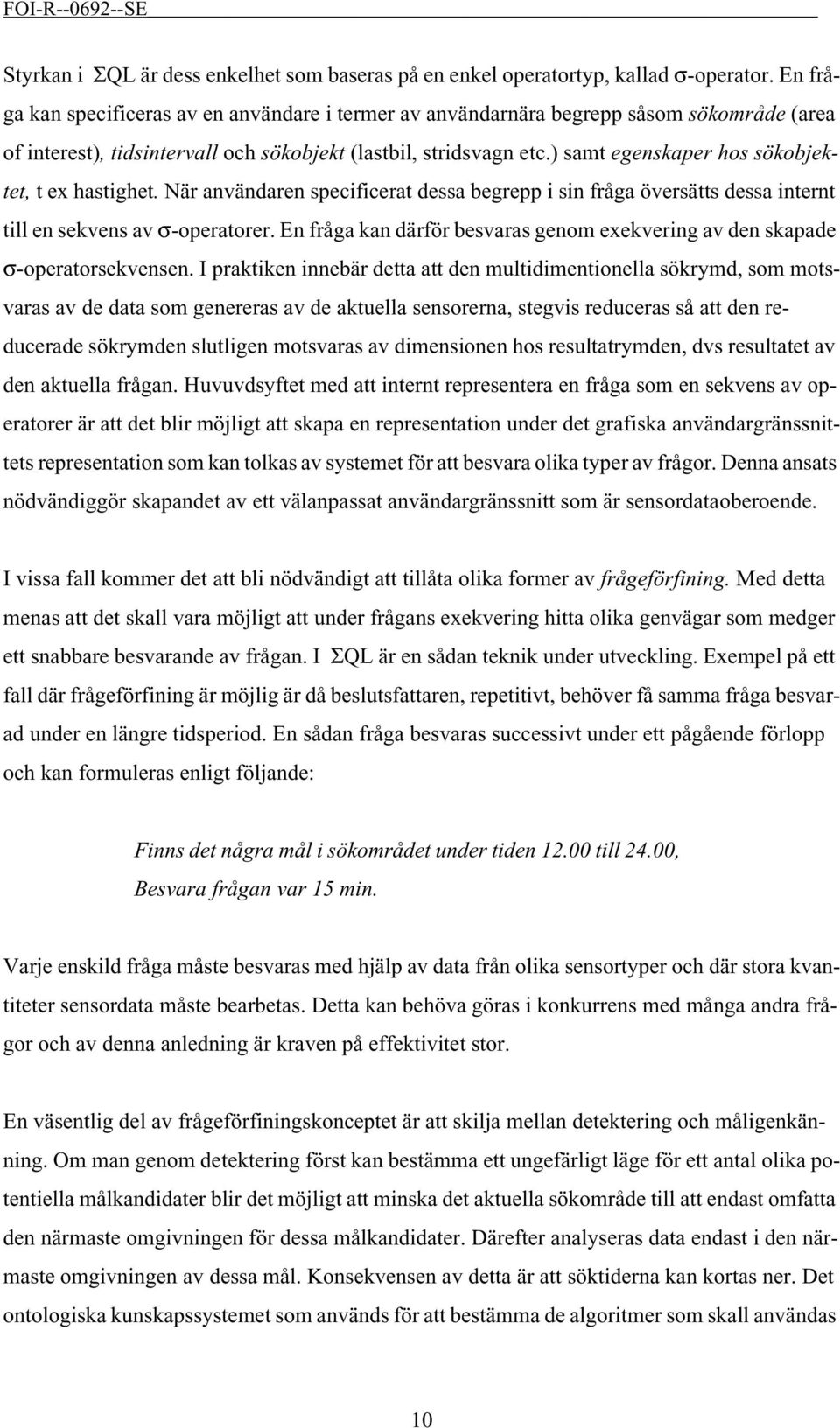 ) samt egenskaper hos sökobjektet, t ex hastighet. När användaren specificerat dessa begrepp i sin fråga översätts dessa internt till en sekvens av σ-operatorer.