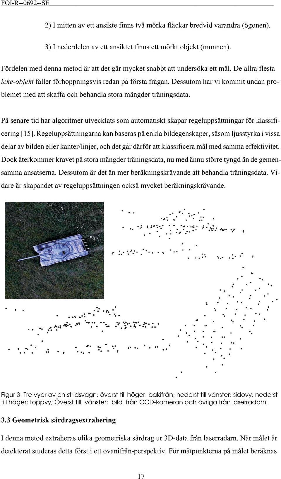 Dessutom har vi kommit undan problemet med att skaffa och behandla stora mängder träningsdata.