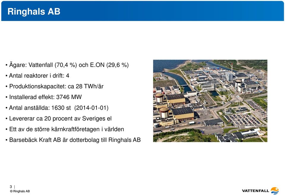 3746 MW Antal anställda: 1630 st (2014-01-01) Levererar ca 20 procent av Sveriges el Ett av de