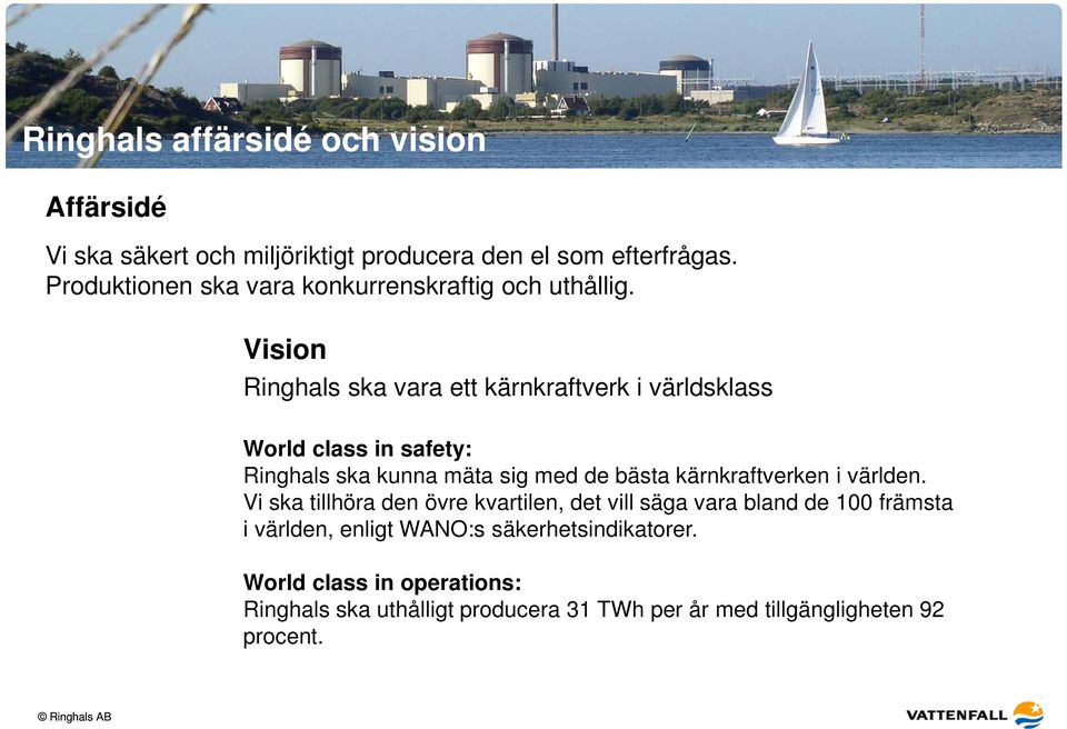 Vision Ringhals ska vara ett kärnkraftverk i världsklass World class in safety: Ringhals ska kunna mäta sig med de bästa kärnkraftverken i världen.