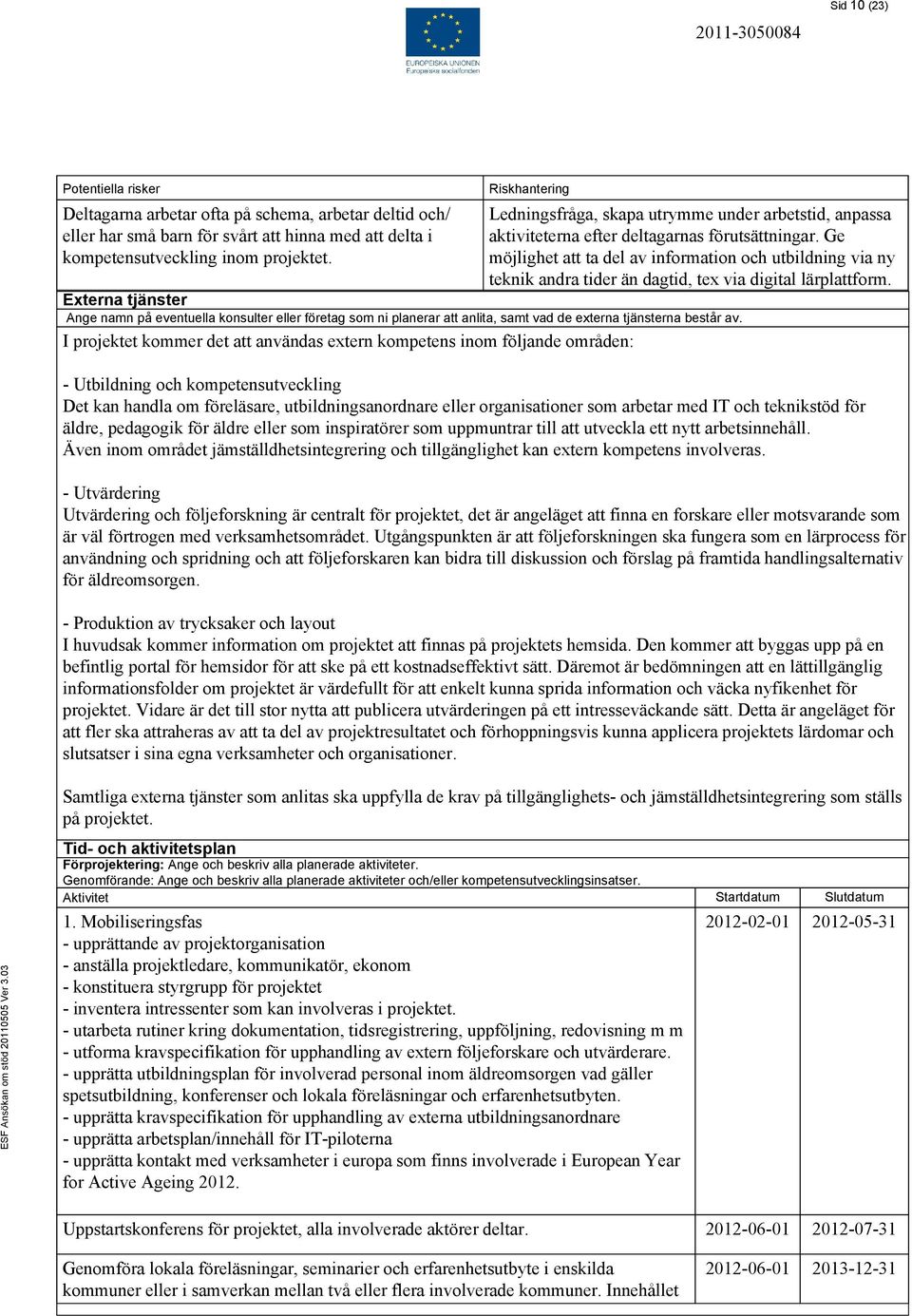 Ge möjlighet att ta del av information och utbildning via ny teknik andra tider än dagtid, tex via digital lärplattform.