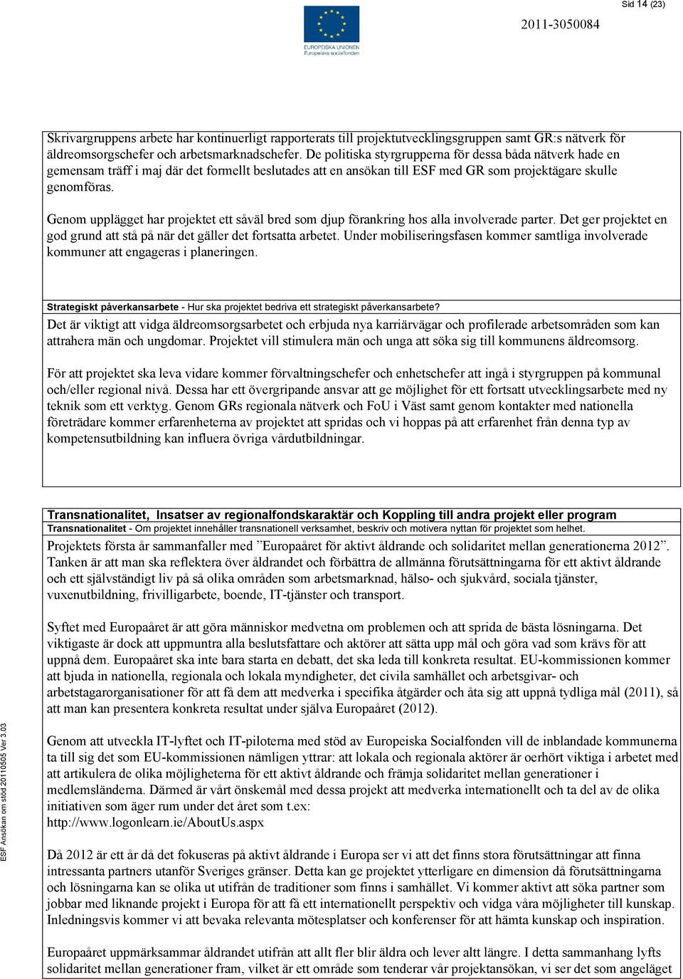 Genom upplägget har projektet ett såväl bred som djup förankring hos alla involverade parter. Det ger projektet en god grund att stå på när det gäller det fortsatta arbetet.