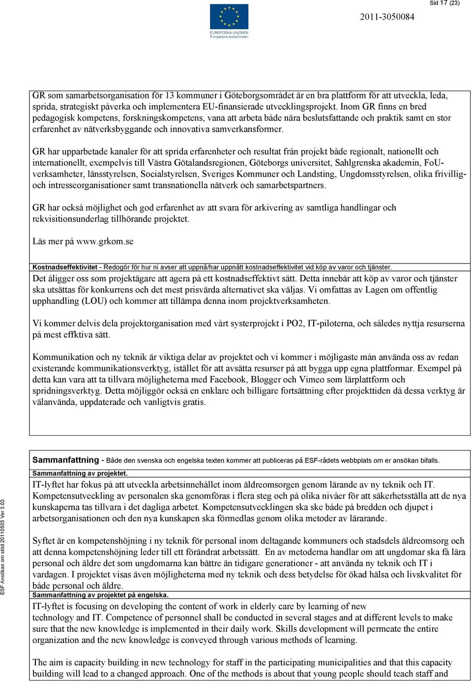 GR har upparbetade kanaler för att sprida erfarenheter och resultat från projekt både regionalt, nationellt och internationellt, exempelvis till Västra Götalandsregionen, Göteborgs universitet,